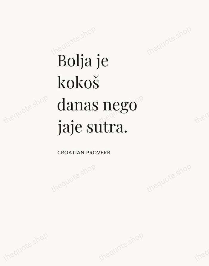 Bolja je kokoš danas nego jaje sutra. — Croatian Proverb — Asymmetric Left