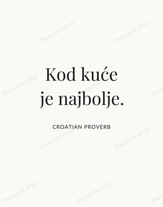 Kod kuće je najbolje. — Croatian Proverb | Printable Wall Art — Atelier Serif