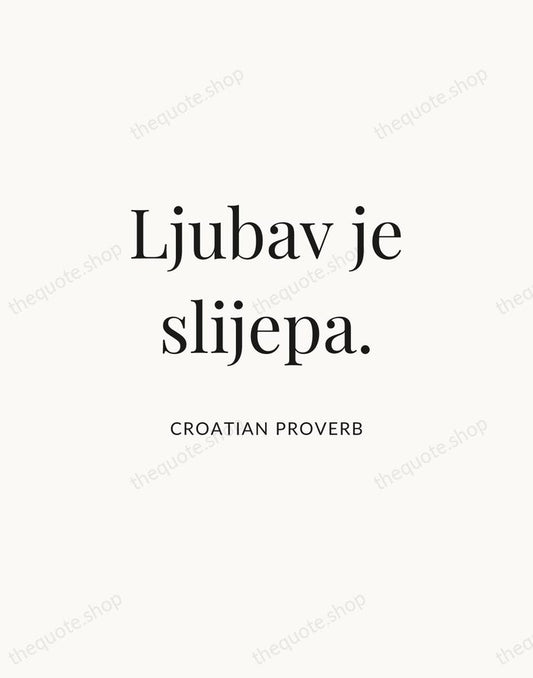 Ljubav je slijepa. — Croatian Proverb | Printable Wall Art — Atelier Serif