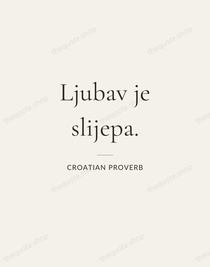 Ljubav je slijepa. — Croatian Proverb — Gallery Rule