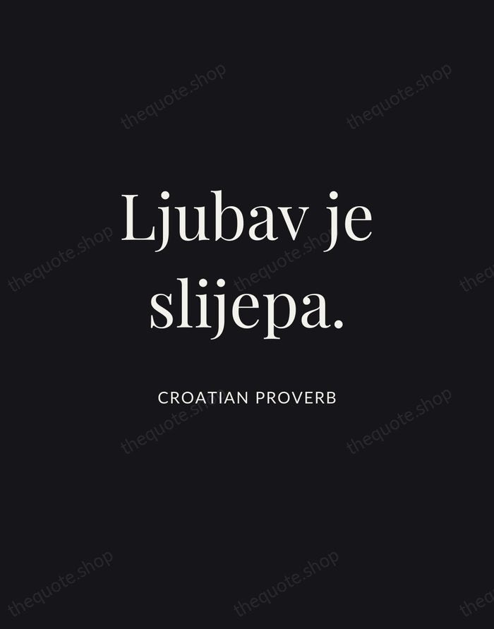 Ljubav je slijepa. — Croatian Proverb | Printable Wall Art — Midnight Serif