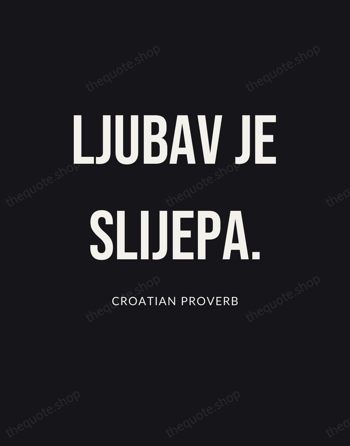 Ljubav je slijepa. — Croatian Proverb | Printable Wall Art — Poster Condensed