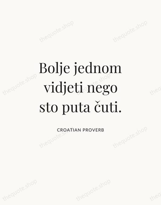 Bolje jednom vidjeti nego sto puta čuti. — Croatian Proverb | Printable Wall Art — Atelier Serif