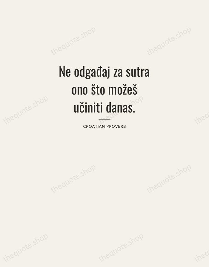 Ne odgađaj za sutra ono što možeš učiniti danas. — Croatian Proverb — Letterpress Caps