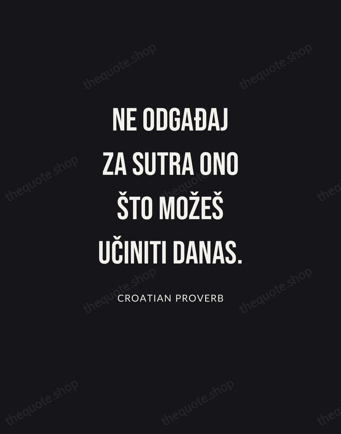 Ne odgađaj za sutra ono što možeš učiniti danas. — Croatian Proverb | Printable Wall Art — Poster Condensed