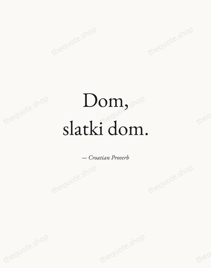 Dom, slatki dom. — Croatian Proverb — Quiet Garamond
