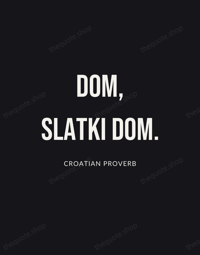 Dom, slatki dom. — Croatian Proverb | Printable Wall Art — Poster Condensed