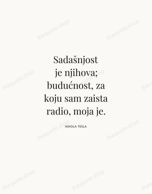 Sadašnjost je njihova; budućnost, za koju sam zaista radio, moja je. — Nikola Tesla | Printable Wall Art — Atelier Serif