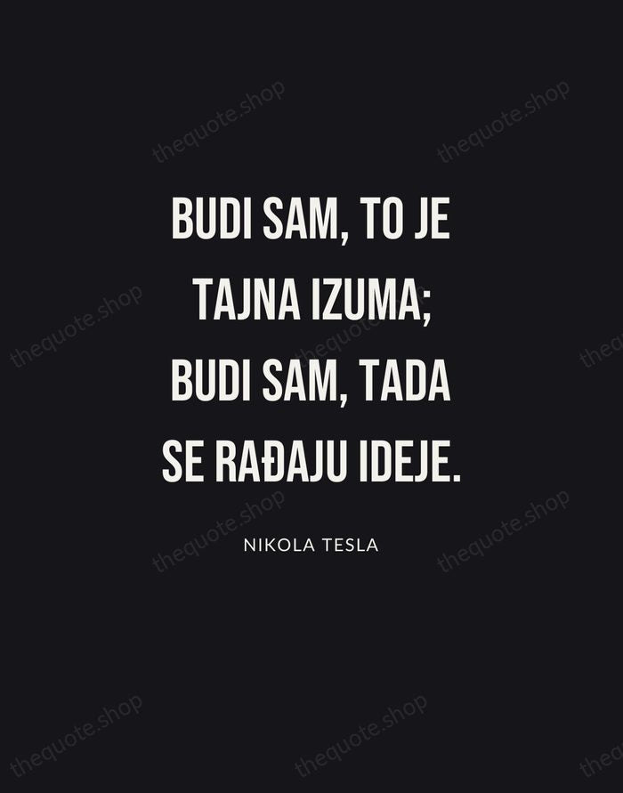 Budi sam, to je tajna izuma; budi sam, tada se rađaju ideje. — Nikola Tesla | Printable Wall Art — Poster Condensed