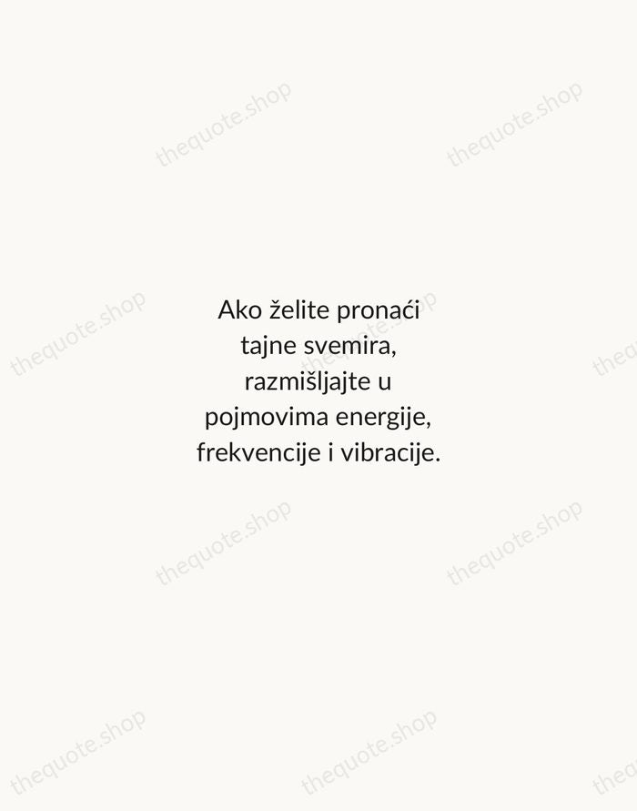 Ako želite pronaći tajne svemira, razmišljajte u pojmovima energije, frekvencije i vibracije. — Nikola Tesla — Minimal Unsigned