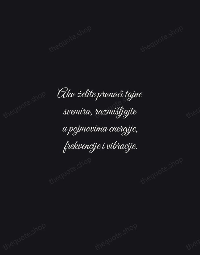 Ako želite pronaći tajne svemira, razmišljajte u pojmovima energije, frekvencije i vibracije. — Nikola Tesla — Night Script