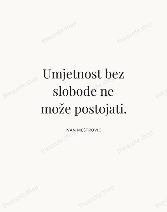 Umjetnost bez slobode ne može postojati. — Ivan Meštrović | Printable Wall Art — Atelier Serif