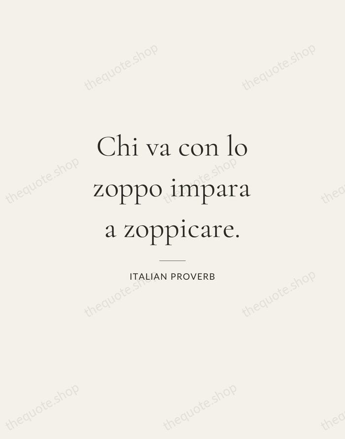 Chi va con lo zoppo impara a zoppicare. — Italian Proverb — Gallery Rule
