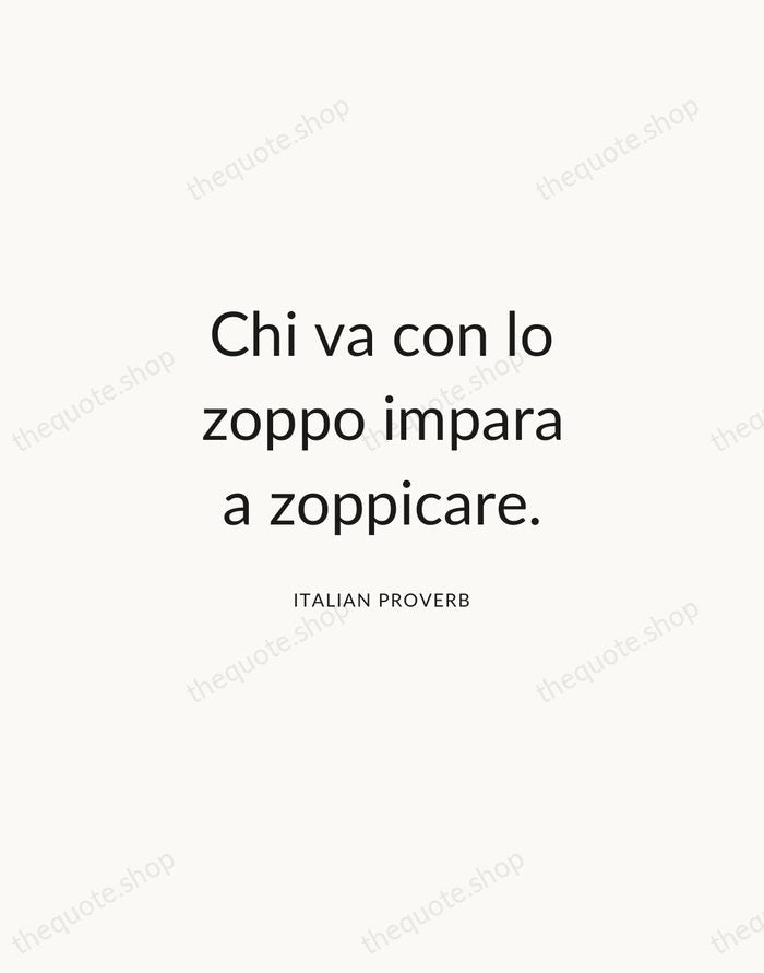 Chi va con lo zoppo impara a zoppicare. — Italian Proverb — Modern Sans Calm