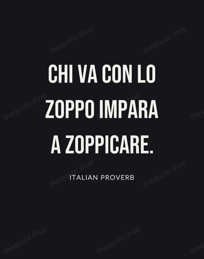 Chi va con lo zoppo impara a zoppicare. — Italian Proverb | Printable Wall Art — Poster Condensed