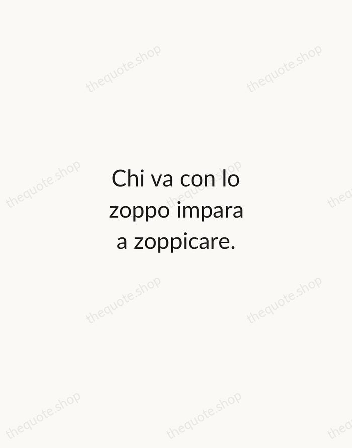 Chi va con lo zoppo impara a zoppicare. — Italian Proverb — Minimal Unsigned