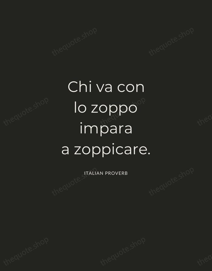 Chi va con lo zoppo impara a zoppicare. — Italian Proverb — Charcoal Sans
