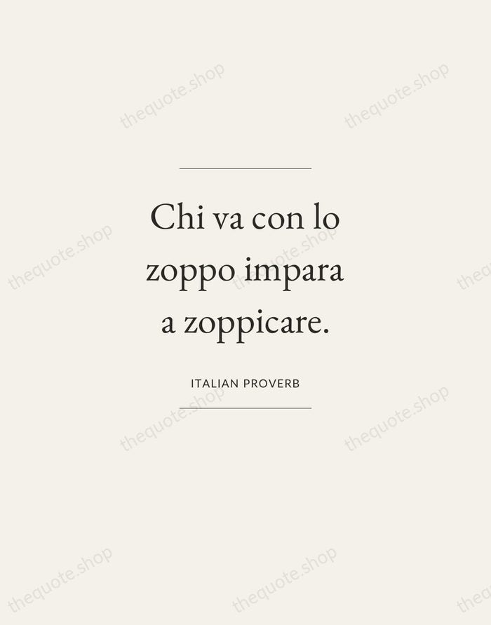 Chi va con lo zoppo impara a zoppicare. — Italian Proverb — Gallery Frame