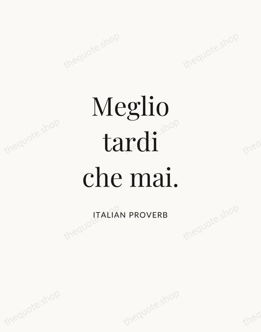 Meglio tardi che mai. — Italian Proverb | Printable Wall Art — Atelier Serif