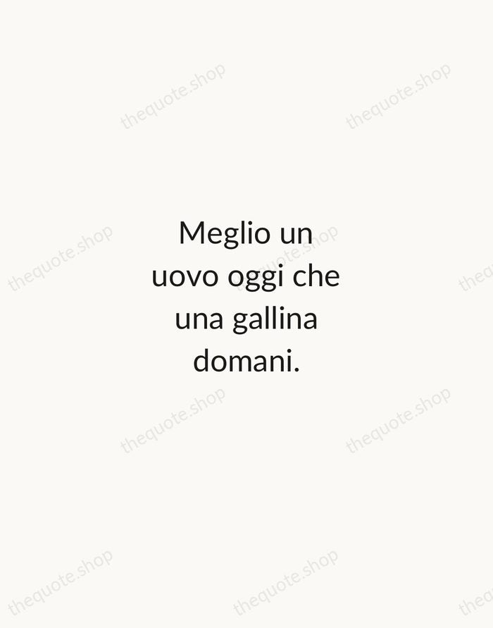 Meglio un uovo oggi che una gallina domani. — Italian Proverb — Minimal Unsigned