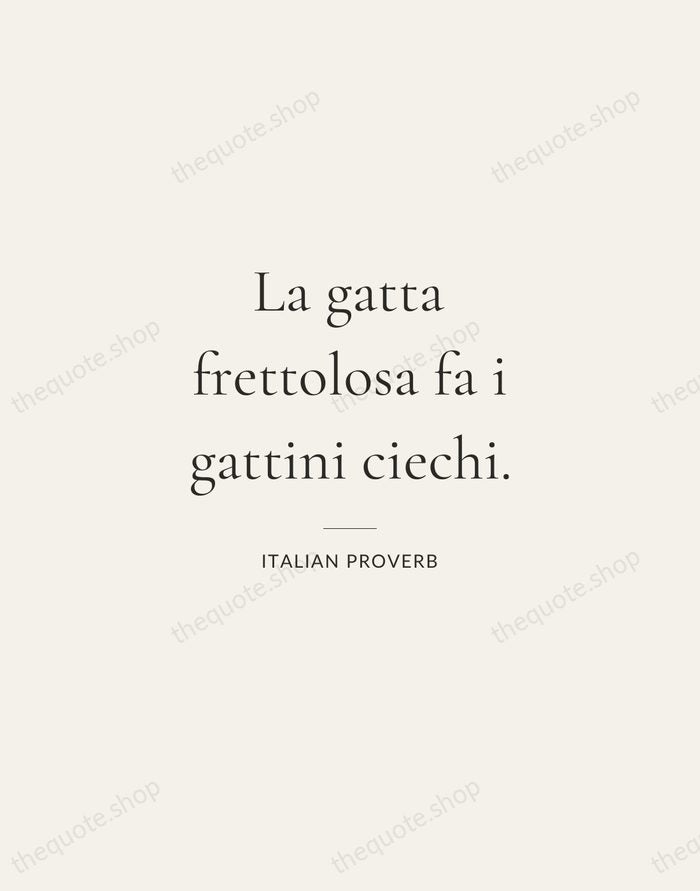 La gatta frettolosa fa i gattini ciechi. — Italian Proverb — Gallery Rule
