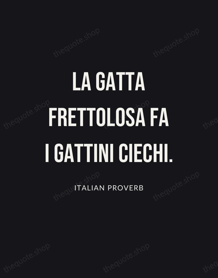 La gatta frettolosa fa i gattini ciechi. — Italian Proverb | Printable Wall Art — Poster Condensed
