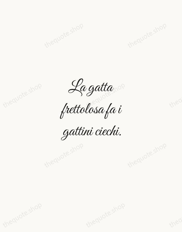 La gatta frettolosa fa i gattini ciechi. — Italian Proverb — Script Whisper