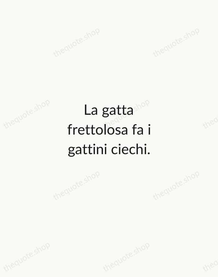 La gatta frettolosa fa i gattini ciechi. — Italian Proverb — Minimal Unsigned