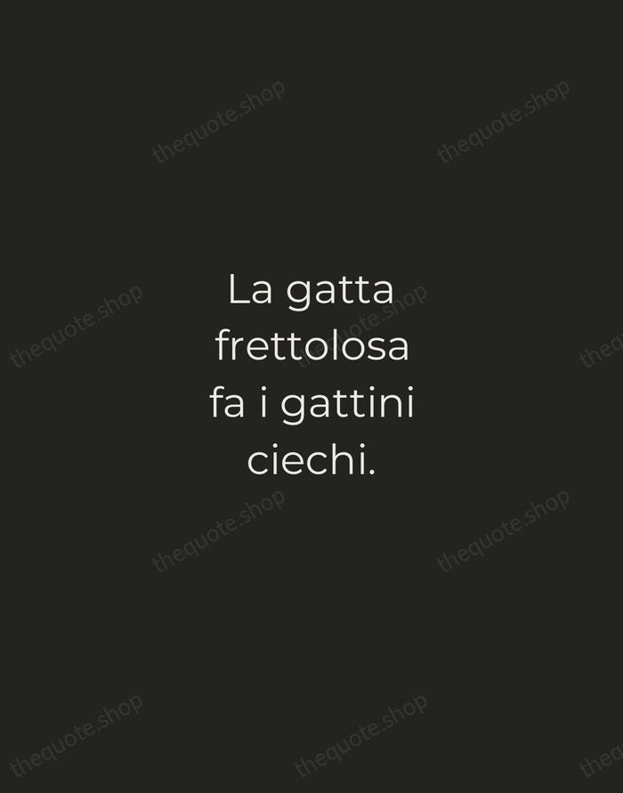 La gatta frettolosa fa i gattini ciechi. — Italian Proverb — Tracked Caps Unsigned