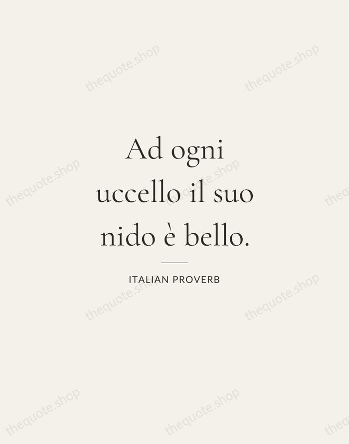 Ad ogni uccello il suo nido è bello. — Italian Proverb — Gallery Rule
