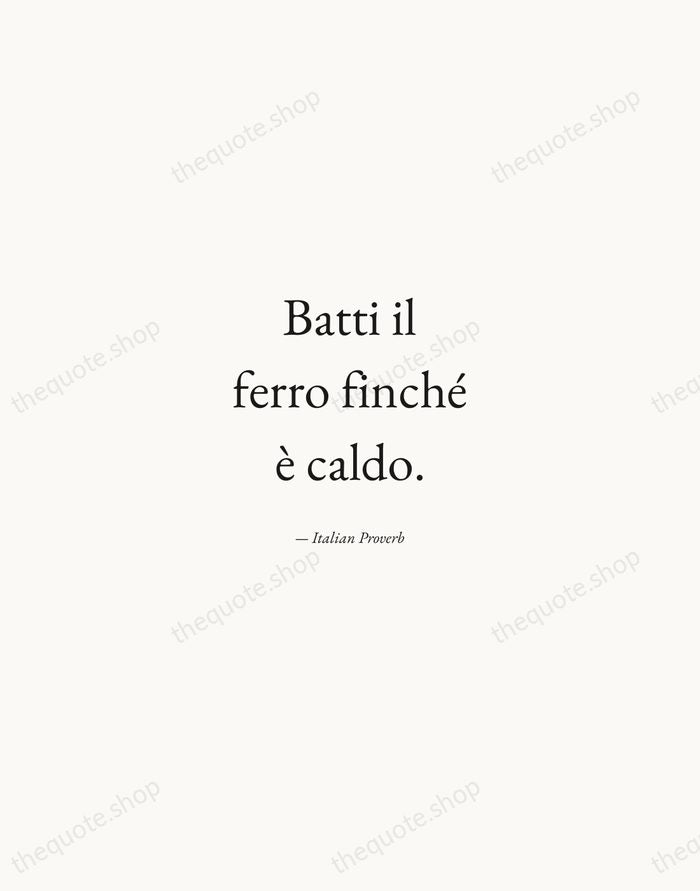 Batti il ferro finché è caldo. — Italian Proverb — Quiet Garamond