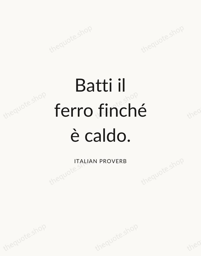 Batti il ferro finché è caldo. — Italian Proverb — Modern Sans Calm