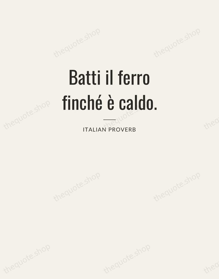 Batti il ferro finché è caldo. — Italian Proverb — Letterpress Caps