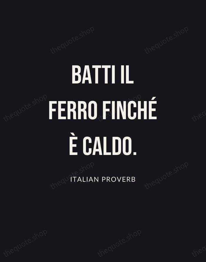 Batti il ferro finché è caldo. — Italian Proverb | Printable Wall Art — Poster Condensed