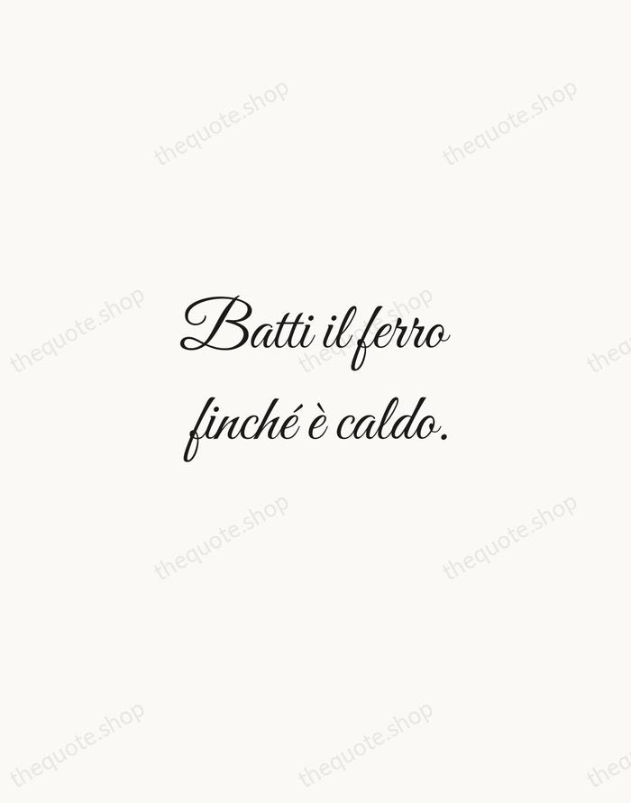 Batti il ferro finché è caldo. — Italian Proverb — Script Whisper