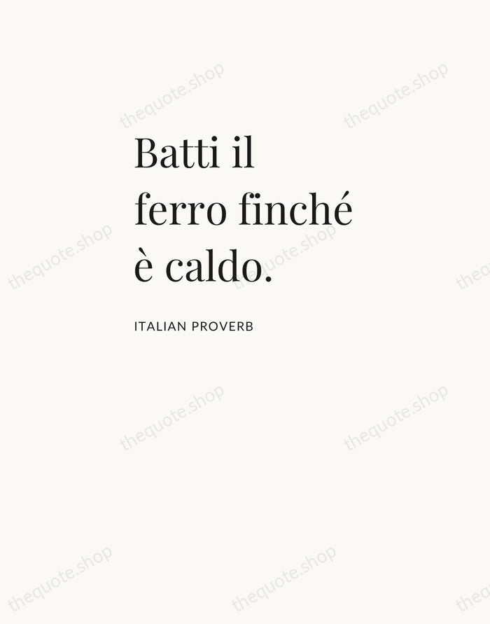 Batti il ferro finché è caldo. — Italian Proverb — Asymmetric Left