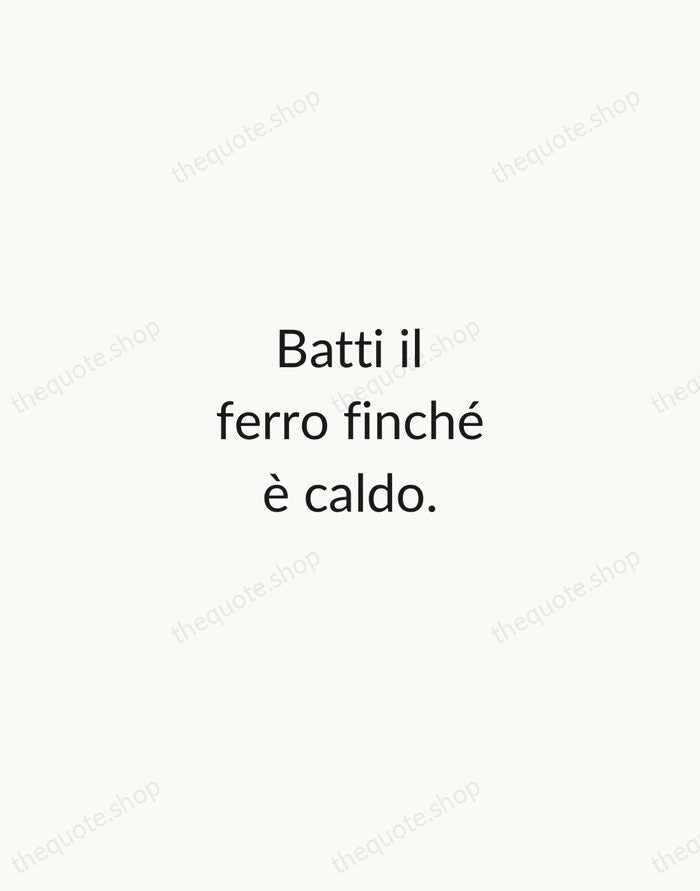 Batti il ferro finché è caldo. — Italian Proverb — Minimal Unsigned