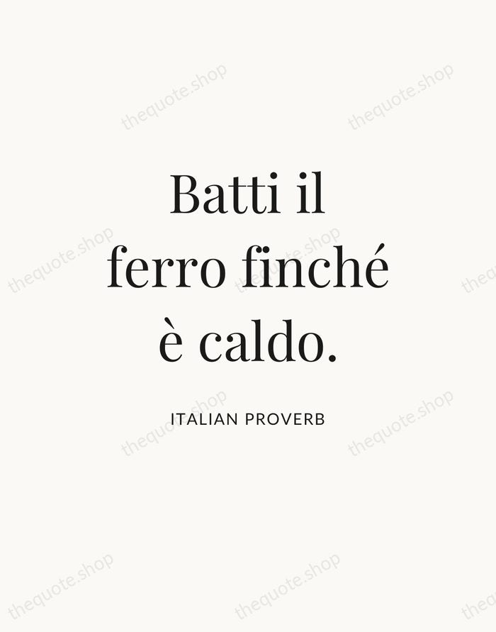 Batti il ferro finché è caldo. — Italian Proverb — Statement Serif
