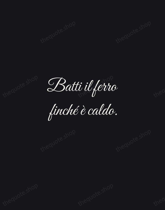 Batti il ferro finché è caldo. — Italian Proverb — Night Script
