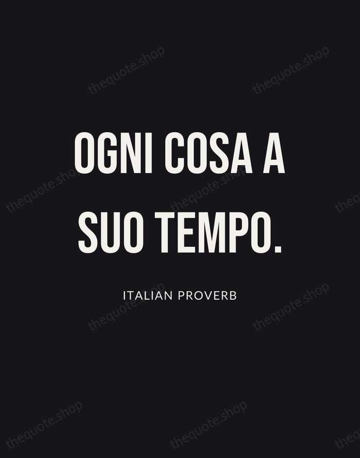 Ogni cosa a suo tempo. — Italian Proverb | Printable Wall Art — Poster Condensed