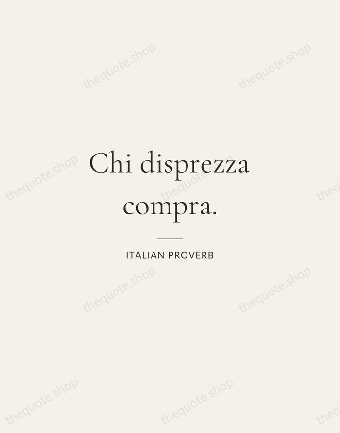 Chi disprezza compra. — Italian Proverb — Gallery Rule