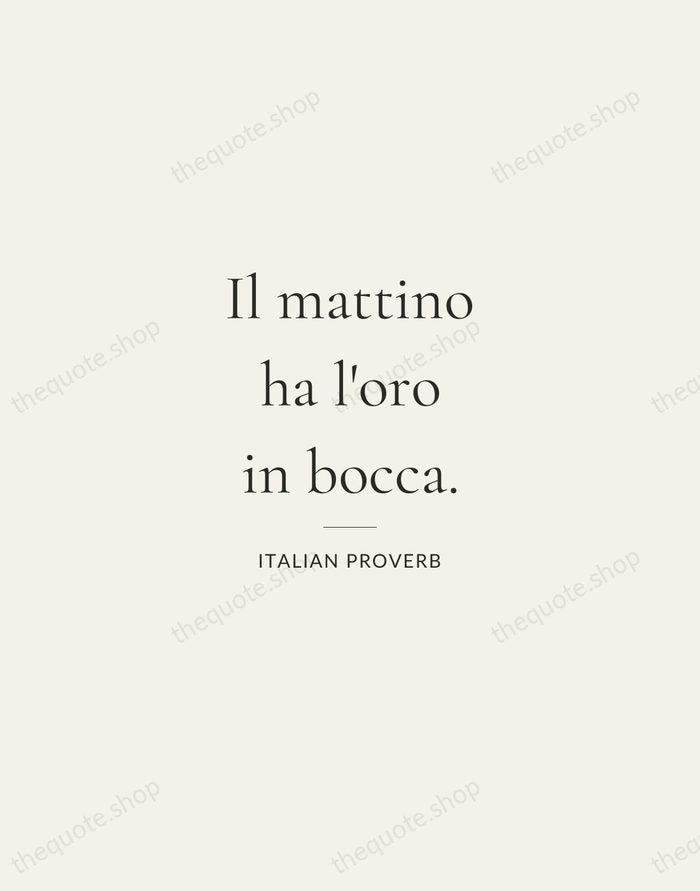 Il mattino ha l'oro in bocca. — Italian Proverb — Gallery Rule