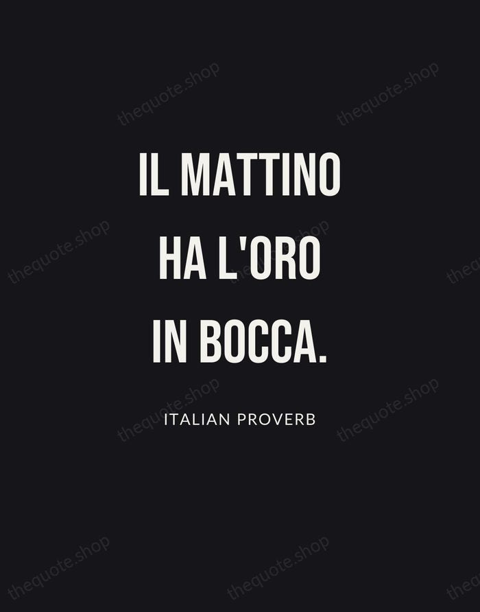 Il mattino ha l'oro in bocca. — Italian Proverb | Printable Wall Art — Poster Condensed