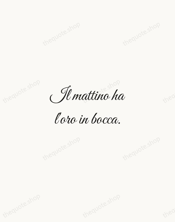 Il mattino ha l'oro in bocca. — Italian Proverb — Script Whisper