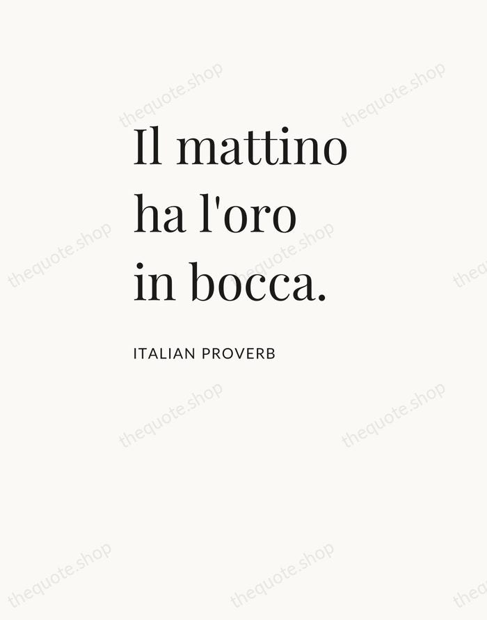 Il mattino ha l'oro in bocca. — Italian Proverb — Asymmetric Left
