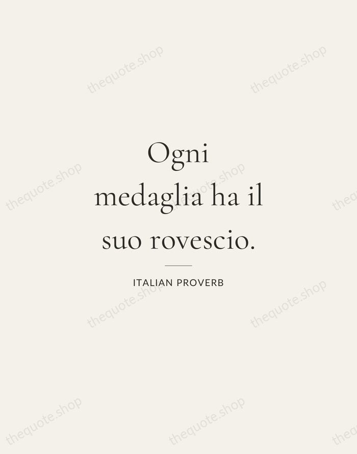 Ogni medaglia ha il suo rovescio. — Italian Proverb — Gallery Rule
