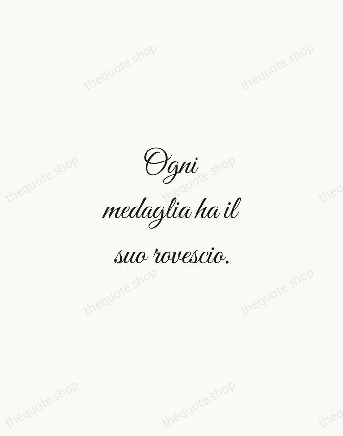 Ogni medaglia ha il suo rovescio. — Italian Proverb — Script Whisper