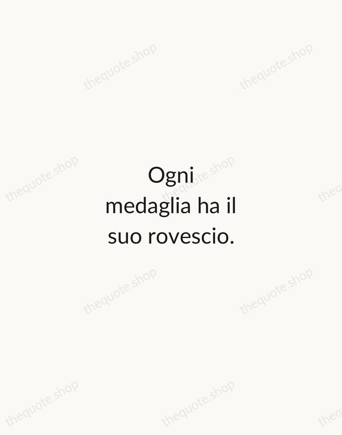 Ogni medaglia ha il suo rovescio. — Italian Proverb — Minimal Unsigned