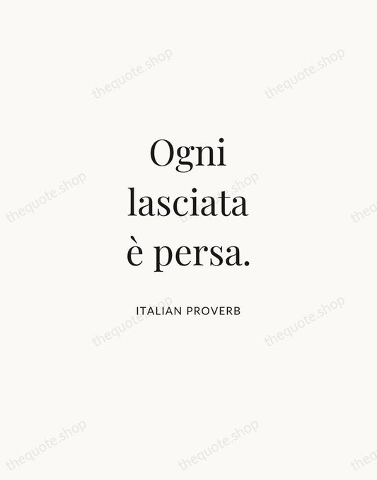 Ogni lasciata è persa. — Italian Proverb | Printable Wall Art — Atelier Serif
