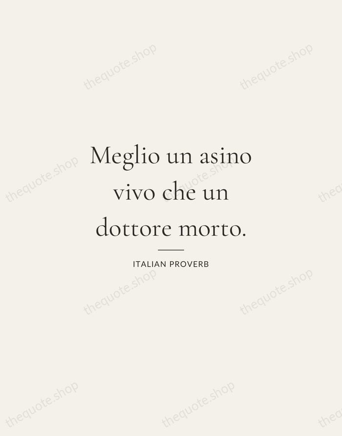 Meglio un asino vivo che un dottore morto. — Italian Proverb — Gallery Rule